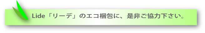 Lide「リーデ」のエコ梱包に、是非、ご協力下さい。